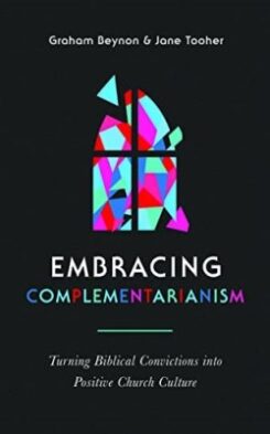 9781784987671 Embracing Complementarianism : Turning Biblical Convictions Into Positive C