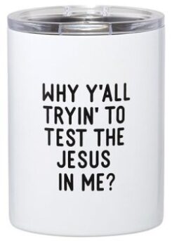 886083763120 Why Yall Tryin To Test The Jesus In Me Stainless Steel Tumbler